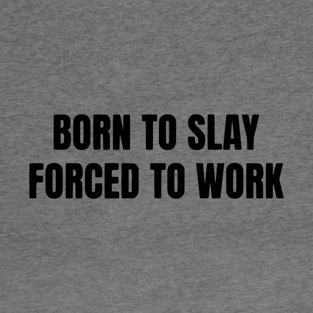 Born To Slay Forced To Work by John white